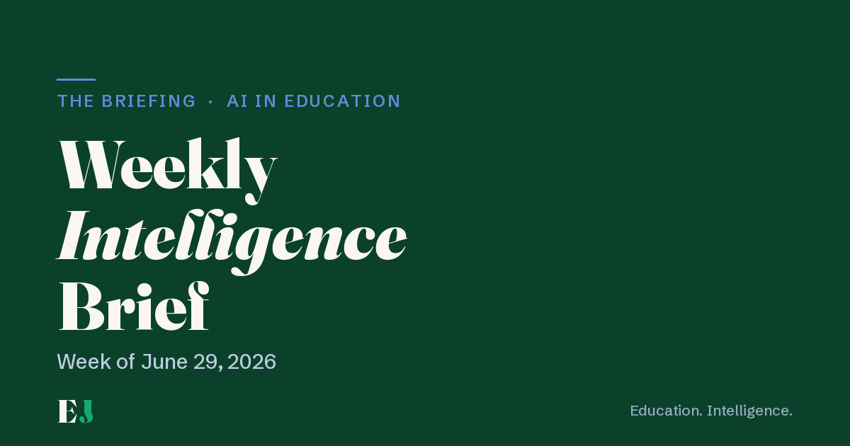 The EdJournal Weekly Intelligence Brief — AI in Education, Week of June 29, 2026